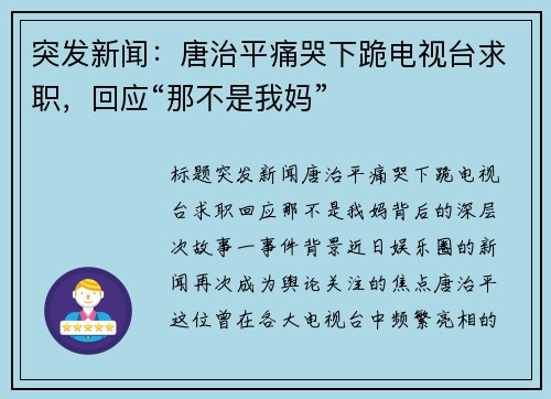 突发新闻：唐治平痛哭下跪电视台求职，回应“那不是我妈”